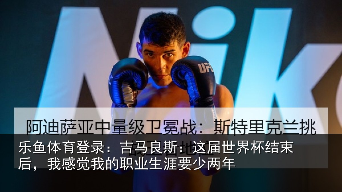 乐鱼体育登录：吉马相关情况束后相关情况涯要少两年