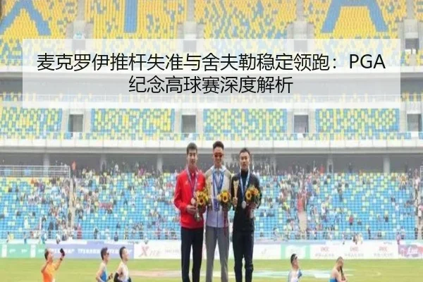 麦克罗伊推杆失准与舍夫勒稳定领跑：PGA纪念高球赛深度解析