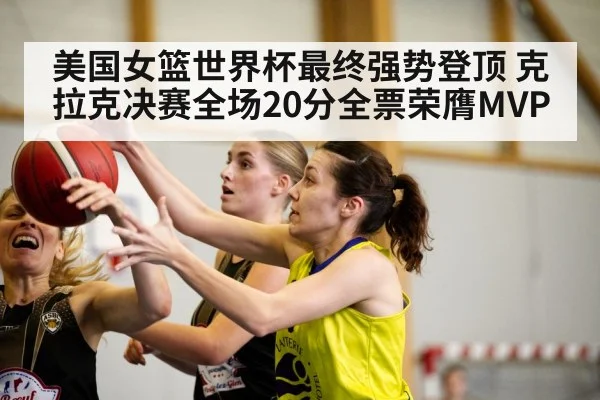 美国女篮世界杯最终强势登顶 克拉克决赛全场20分全票荣膺MVP
